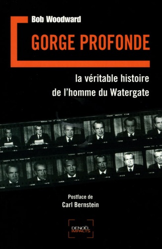 Bob Woodward - Gorge profonde - La véritable histoire de l'homme du Watergate.