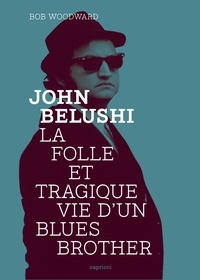 Bob Woodward - John Belushi - La folle et tragique vie d'un Blues Brother.