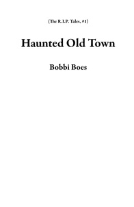  Bobbi Boes - Haunted Old Town - The R.I.P. Tales, #1.