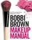 Bobbi Brown Makeup Manual. For Everyone from Beginner to Pro