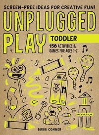Bobbi Conner - Unplugged Play: Toddler - 155 Activities &amp; Games for Ages 1-2.