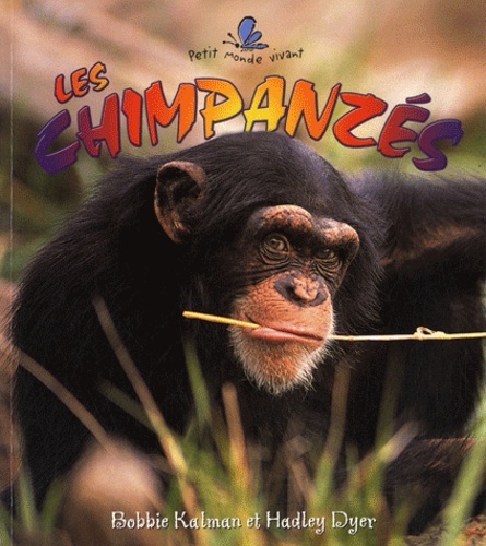Bobbie Kalman et Hadley Dyer - Les chimpanzés.