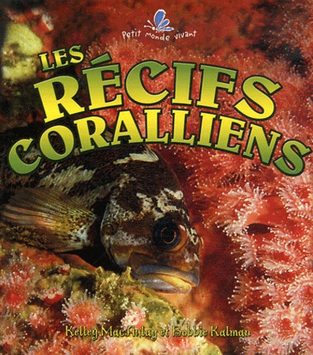 Bobbie Kalman et Kelley MacAulay - Les récifs coralliens.