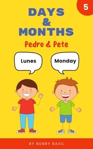  Bobby Basil - Days &amp; Months: Learn Basic Spanish to English Book for Kids - Pedro &amp; Pete Spanish Kids, #5.