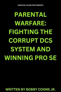 Parental Warfare: Fighting The Corrupt DCS System And Winning Pro Se