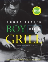 Bobby Flay et Tom Eckerle - Bobby Flay's Boy Meets Grill - With More Than 125 Bold New Recipes.