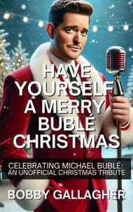 Have Yourself A Merry Bublé Christmas. Celebrating Michael Bublé: An Unofficial Christmas Tribute