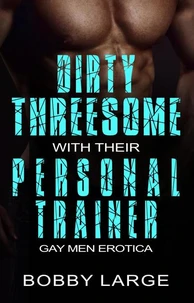 Dirty Threesome with their Personal Trainer - Gay Men Erotica