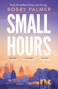 Bobby Palmer - Small Hours - the spellbinding new novel from the author of ISAAC AND THE EGG.