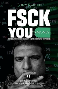 F$ck You Money: A Mind-Blowing Mindset Change Into A Future of Contented Independence