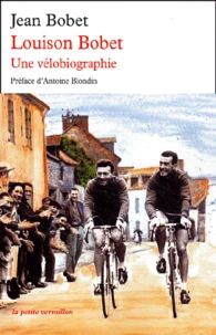 Louison Bobet. Une Velobiographie