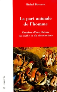 La Part Animale De L'Homme. Esquisse D'Une Theorie Du Mythe Et Du Chamanisme