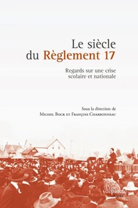 Le siècle du Règlement 17: Regards sur une crise scolaire et nationale