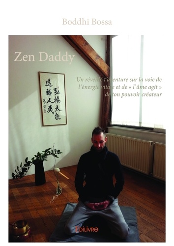 Zen daddy. Un réveillé t’aventure sur la voie de l’énergie vitale et de « l’âme agit » de ton pouvoir créateur