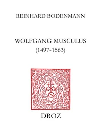Wolfgang Musculus (1497-1563). Destin D'Un Autodidacte Lorrain Au Siecle Des Reformes
