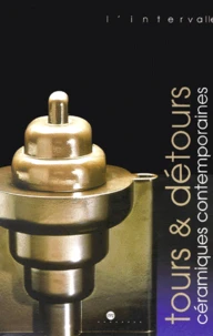 Tours Et Detours. Ceramiques Contemporaines Du Fonds National D'Art Contemporain