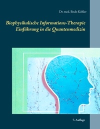 Bodo Köhler - Biophysikalische Informations-Therapie - Einführung in die Quantenmedizin.