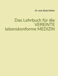 Bodo Köhler - Das Lehrbuch für die VEREINTE lebenskonforme MEDIZIN.