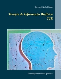 Bodo Köhler - Terapia de Informação Biofísica TIB - Introdução à medicina quântica.
