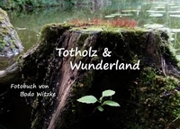 Bodo Witzke - Totholz &amp; Wunderland.