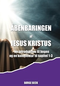 Børge Beck - Åbenbaringen af Jesus Kristus - - en introduktion til bogen og en kommentar til kapitel 1-3.