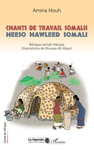 Boeuh amina Nouh et Moussa Ali Miguil - Chants de travail Somalis. Heeso hawleed Somali - Bilingue Somali-Francais. Illustrations de Moussa Ali Miguil.