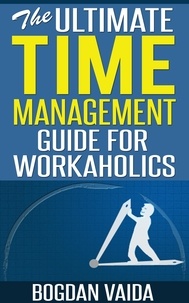  Bogdan Vaida - The Ultimate Time Management Guide for Workaholics.
