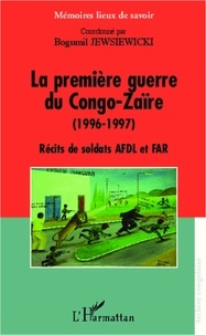 Bogumi Koss Jewsiewicki - La première guerre du Congo-Zaïre (1996-1997) - Récits de soldats AFDL et FAR.