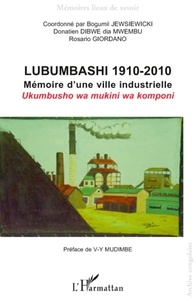 Bogumi Koss Jewsiewicki et Donatien Dibwe dia Mwembu - Lubumbashi 1910-2010 - Mémoire d'une ville industrielle.