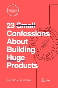 23 Small Confessions About Building Huge Products
