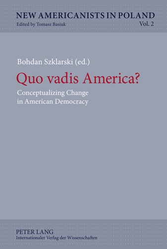 Bohdan Szklarski - Quo vadis America? - Conceptualizing Change in American Democracy.