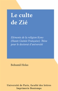 Bohumil Holas - Le culte de Zié - Eléments de la religion Kono (Haute Guinée Française). Thèse pour le doctorat d'université.