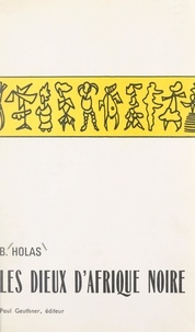 Bohumil Holas - Les dieux d'Afrique noire.