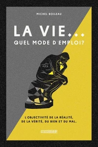 La vie, quel mode d'emploi ? - l'objectivité de la réalité, de la vérité, du bien et du mal