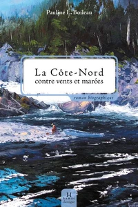 La cote-nord contre vents et marees : roman biographique