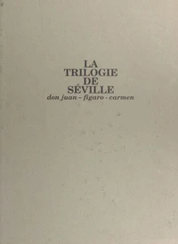 La Trilogie De Seville. Don Juan, Figaro, Carmen