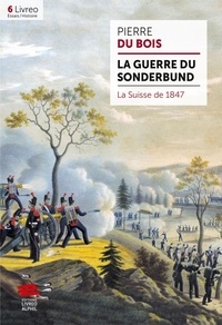 Bois pierre Du - La guerre du Sonderbund - La Suisse de 1847.
