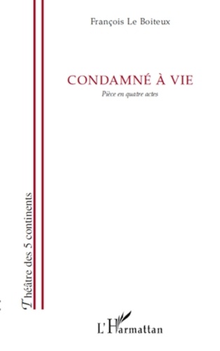 Boiteux francois Le - Condamné à vie - Pièce en quatre actes.