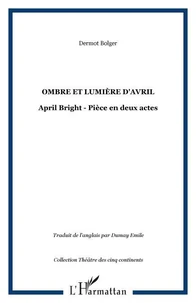 ombre et lumiere d'avril: april bright: piece en deux actes