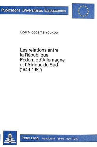 Boli nicod Youkpo - Les relations entre la République fédérale d'Allemagne et l'Afrique du Sud (1949-1982).