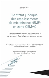 Bolleri Pym - Le statut juridique des établissements de microfinance (EMF) en zone CEMAC - L'encadrement de la "petite finance" du secteur informel vers le secteur formel.