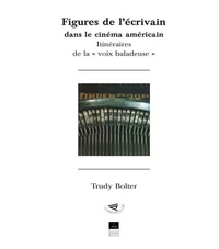 Figures De L'Ecrivain Dans Le Cinema Americain. Itineraires De La "Voix Baladeuse"