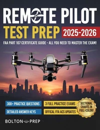 Remote Pilot FAA Part 107 Study Guide in Full-Color: The Complete UAG Test Prep with Full Practice Exams &amp; Bonus Questions
