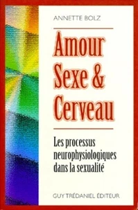 Amour, Sexe Et Cerveau. Les Processus Neurologiques Dans La Sexualite