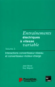 Entrainements Electriques A Vitesse Variable. Volume 3, Interactions Convertisseur-Reseau Et Convertisseur-Moteur-Charge