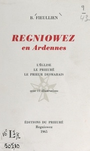 Bonaventure Fieullien et René Robinet - Regniowez en Ardennes - L'église, le prieuré, le prieur Desmarais. Avec 11 illustrations.