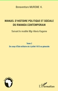 Bonaventure Mureme Kubwimana - Manuel d'histoire politique et sociale du Rwanda contemporain : suivant le modèle Mgr Alexis Kagame - Volume 2, Du coup d'Etat militaire du 5 juillet 1973 au génocide rwandais.