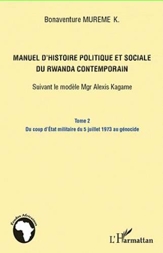 Bonaventure Mureme Kubwimana - Manuel d'histoire politique et sociale du Rwanda contemporain : suivant le modèle Mgr Alexis Kagame - Volume 2, Du coup d'Etat militaire du 5 juillet 1973 au génocide rwandais.