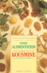  Bondil et Robert-Michael Kaplan - Votre Alimentation Selon L'Enseignement Du Dr Kousmine. 90 Recettes De Sante.