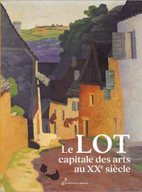 Le Lot, capitale des arts au XXe siècle